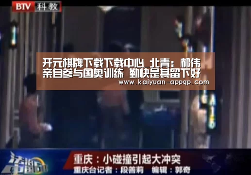 开元棋牌下载下载中心_北青:郝伟亲自参与国奥训练 勤快是其留下好印象(图3) 开元棋牌下载下载中心